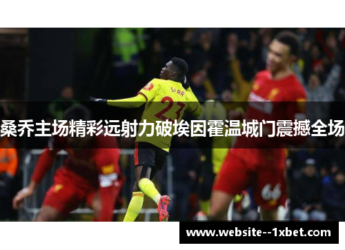 桑乔主场精彩远射力破埃因霍温城门震撼全场